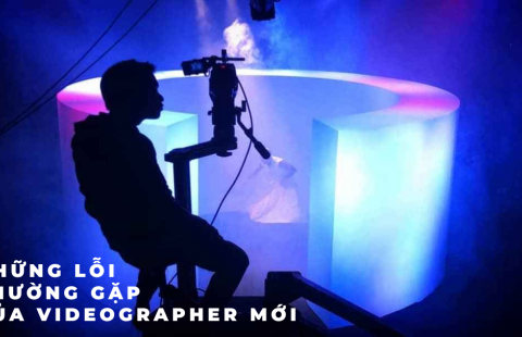 Những lỗi thường gặp của Videographer mới vào nghề